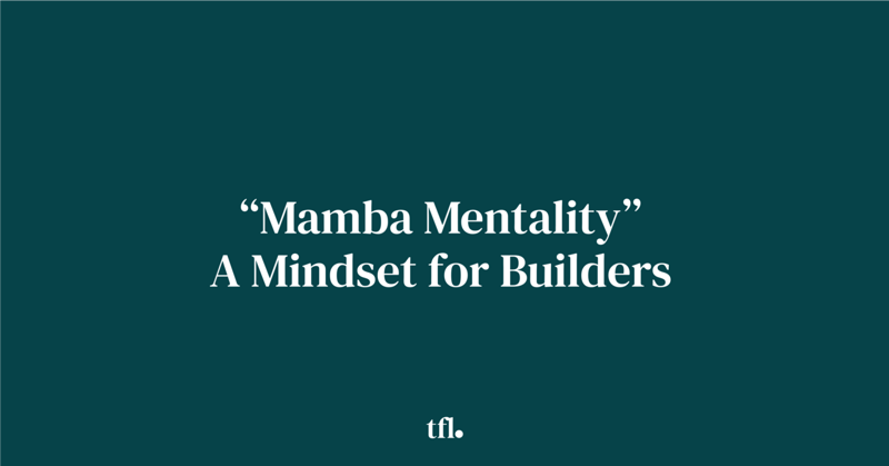 Mamba Mentality: A Mindset for Builders
