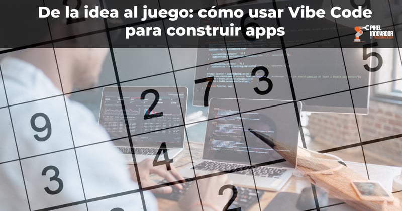 De la idea al juego: cómo usar Vibe Code para construir apps sin escribir una sola línea