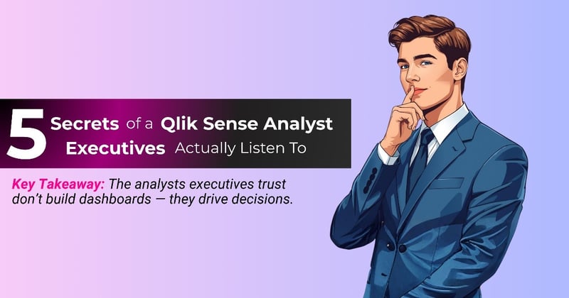 5 Secrets of a QlikSense Analyst That Executives Actually Listen To.