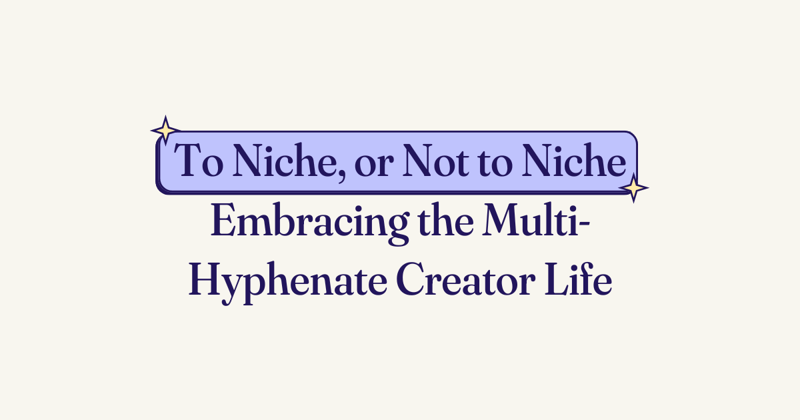 🤔 To Niche, or Not to Niche: My Identity “Crisis” as a Multi-Hyphenate Creator