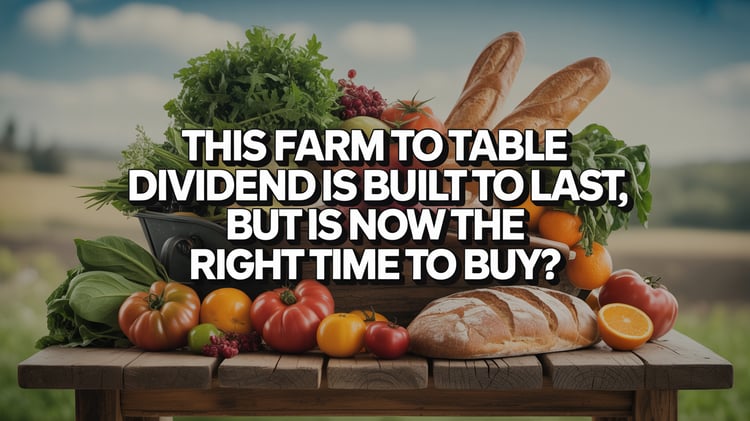 This Farm to Table Dividend Is Built to Last, But Is Now the Right Time to Buy?