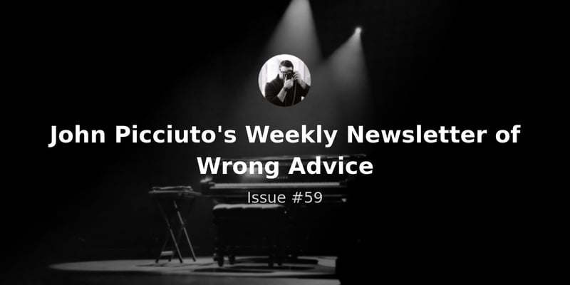 John Picciuto's Weekly Newsletter of Wrong Advice - Issue #59