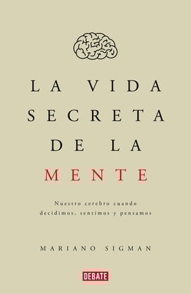 «La vida secreta de la mente», de Mariano Sigman