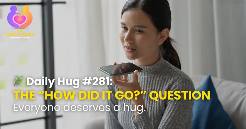 🌿 Daily Hug #281: The “How Did It Go?” Question