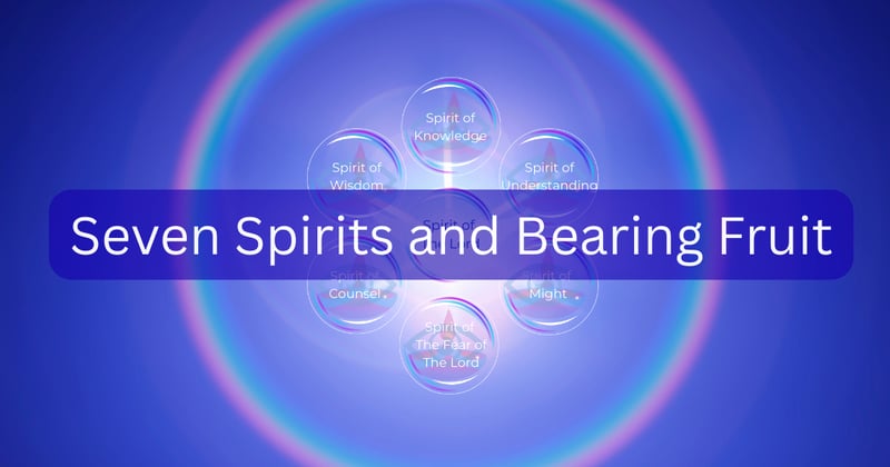 Seven Spirits and Bearing Fruit