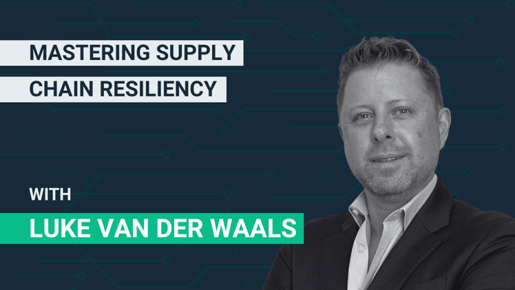 🎙 Luke van der Waals: Mastering Supply Chain Resiliency