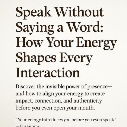 Speak Without Saying a Word: How Your Energy Shapes Every Interaction