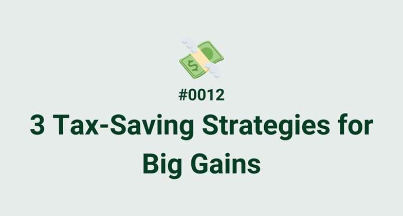 💸 #0012 - 3 Tax-Saving Strategies for Big Gains
