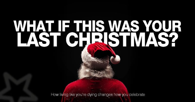 What If This Was Your Last Christmas?