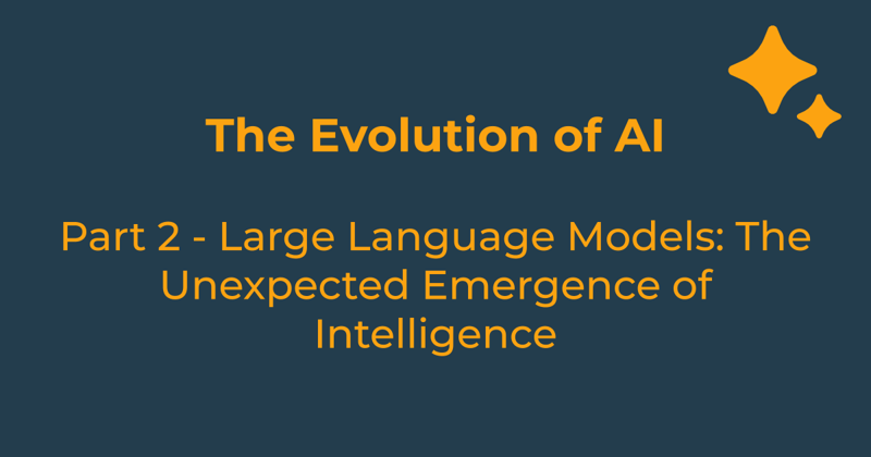The Evolution of AI (Part 2): Large Language Models: The Unexpected Emergence of Intelligence