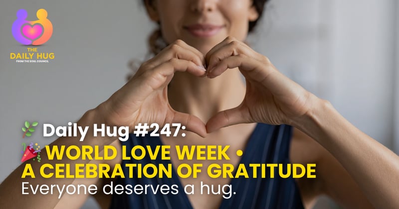 🌿 Daily Hug #247 🎉 World Love Week • A Celebration of Gratitude