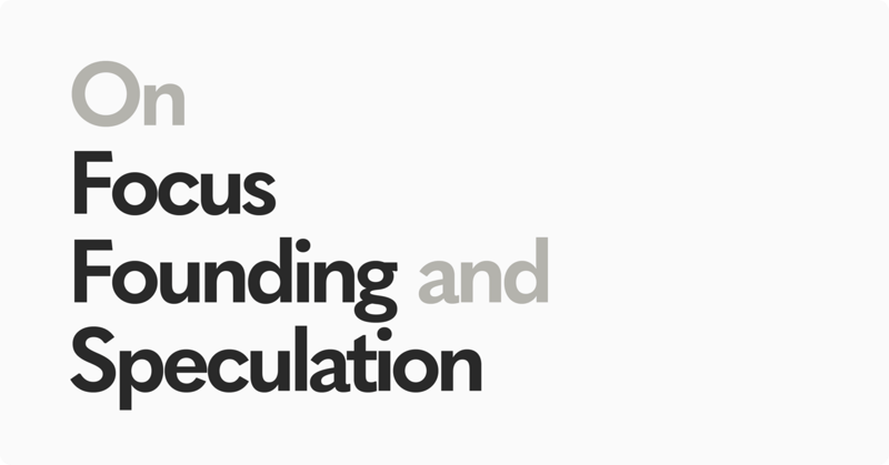 On Focus, Founding, and Speculation
