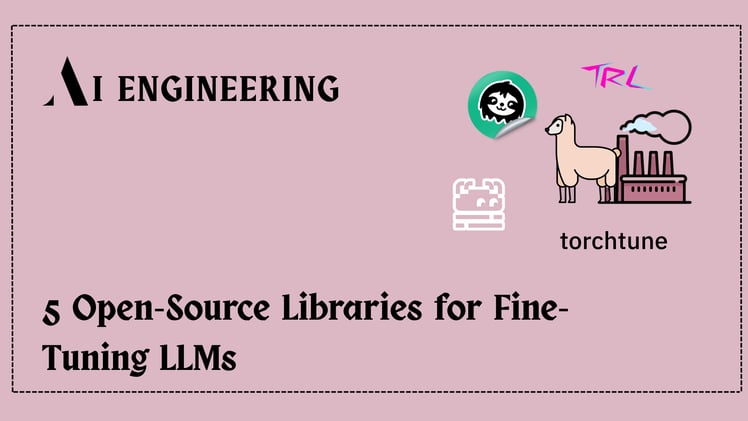 5 Open-Source Libraries for Fine-Tuning LLMs