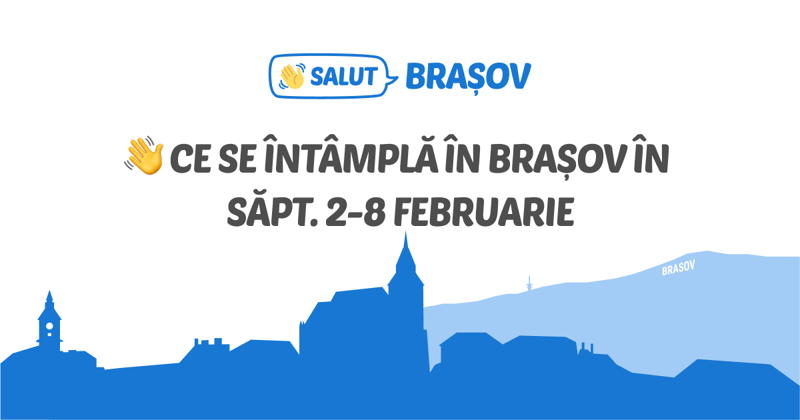 👋 Ce se întâmplă în Brașov în săpt. 2-8 februarie
