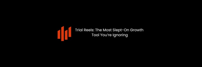 Trial Reels: The Most Slept-On Growth Tool You’re Ignoring