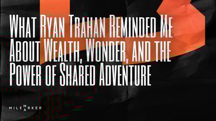 What Ryan Trahan Reminded Me About Wealth, Wonder, and the Power of Shared Adventure