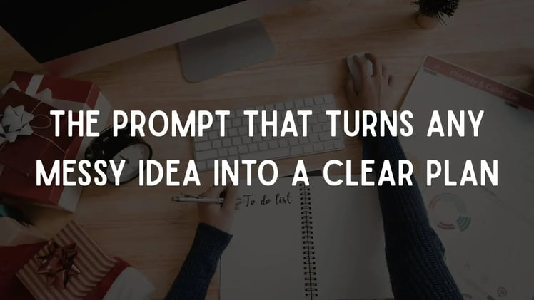 The Prompt That Turns Any Messy Idea Into a Clear Plan