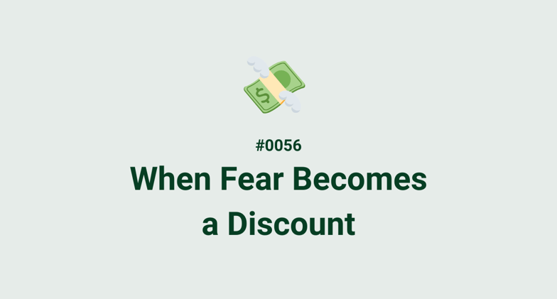 💸 #0056 - When Fear Becomes a Discount