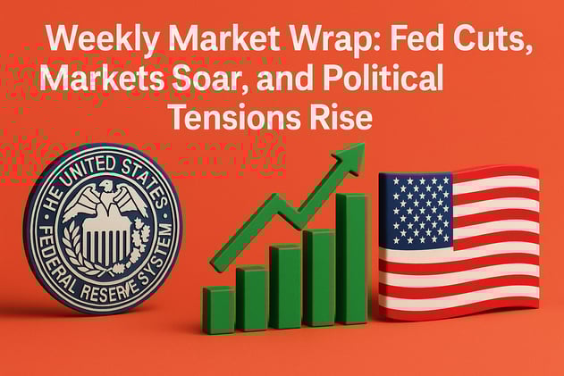 Weekly Market Wrap: Fed Cuts, Markets Soar, and Political Tensions Rise