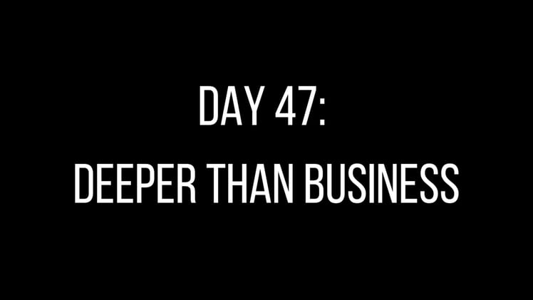Day 47: Deeper Than Business