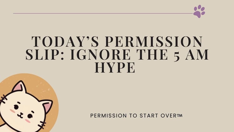 Permission Slip: Ignore the 5 AM Hype 