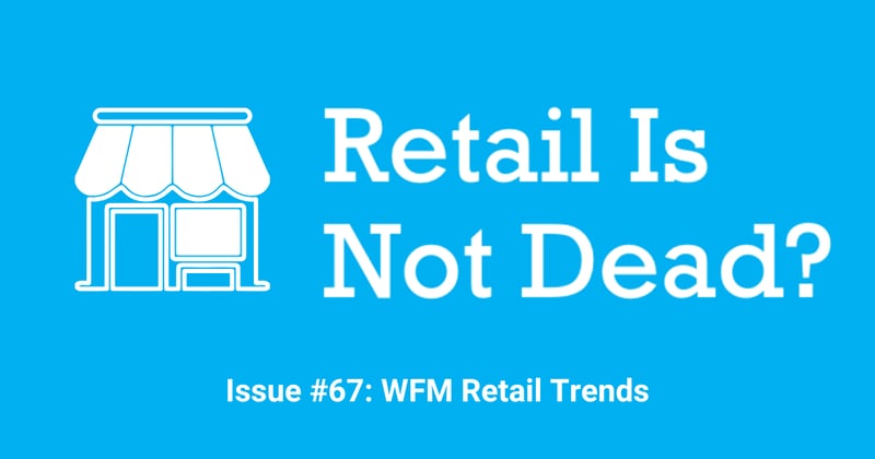 Issue #67: WFM Retail Trends