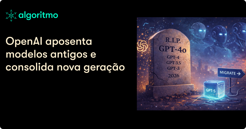 O GPT-4o e outros modelos antigos saíram de cena. A era virou
