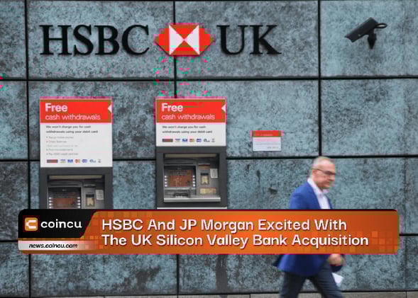 HSBC And JP Morgan Excited With The UK Silicon Valley Bank Acquisition