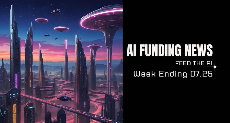 AI Funding News: Week Ending 7.25