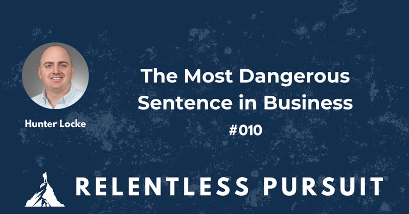 The Most Dangerous Sentence in Business