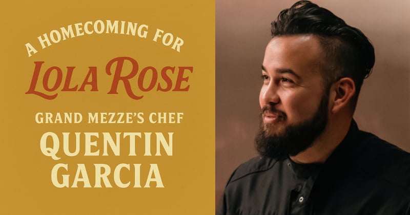 Homecoming for Lola Rose Grand Mezze's Chef Quentin Garcia