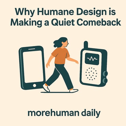 🧠 Issue #13 — Why Humane Design Is Making a Quiet Comeback