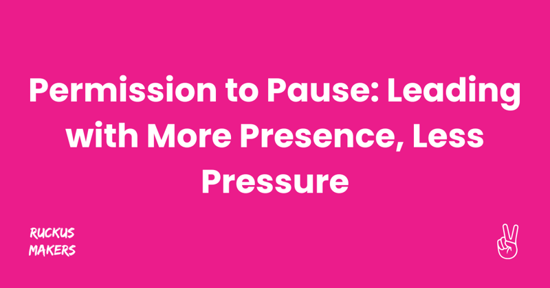 Permission to Pause: Leading with More Presence, Less Pressure