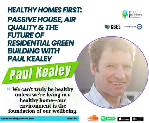 Healthy Homes First: Passive House, Air Quality & the Future of Residential Green Building with Paul Kealey