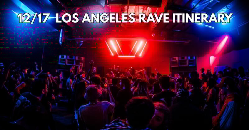 12/17 Los Angeles Rave Itinerary
