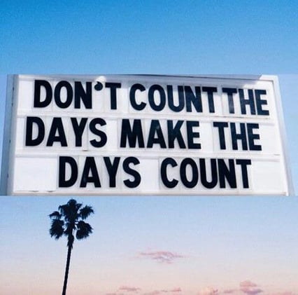 Don't Count the Days, Make the Days Count