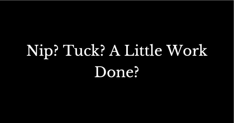 Nip? Tuck? A Little Work Done?
