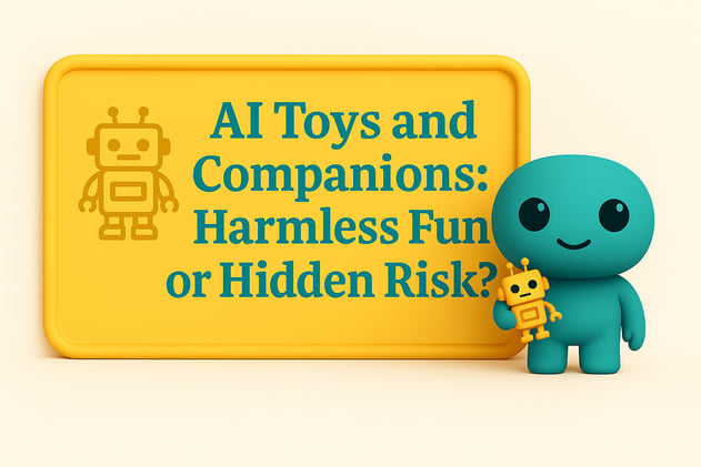 AI Toys and Companions: Harmless Fun or Hidden Risk?