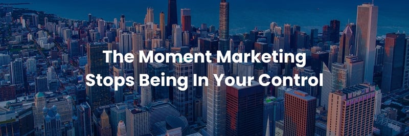 The Moment Marketing Stops Being In Your Control