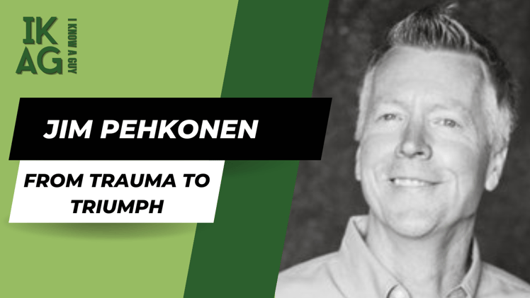 From Trauma to Triumph: Jim Pehkonen's Secrets to Living an Amazing Life