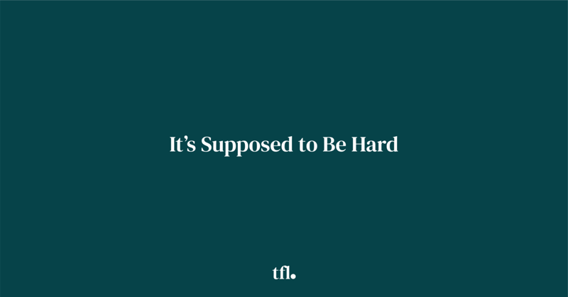 It’s Supposed to Be Hard