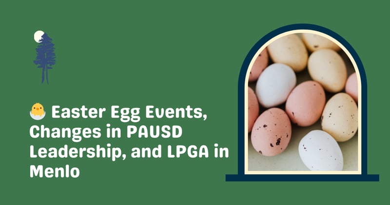 🐣 Easter Egg Events, Changes in PAUSD Leadership, and More!