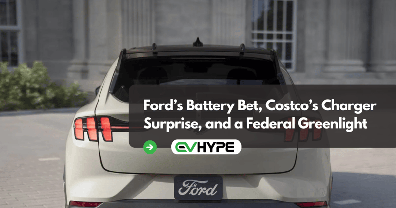 Ford’s Battery Bet, Costco’s Charger Surprise, and a Federal Greenlight