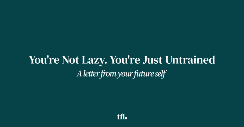 You're Not Lazy. You're Just Untrained