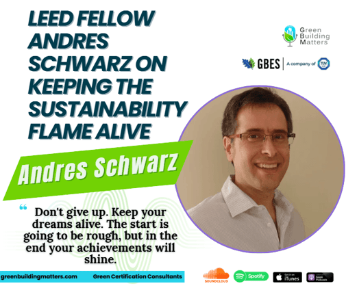 LEED Fellow Andres Schwarz on Keeping the Sustainability Flame Alive