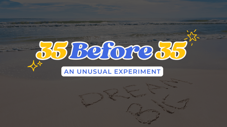 35 Before 35: An Unusual Experiment