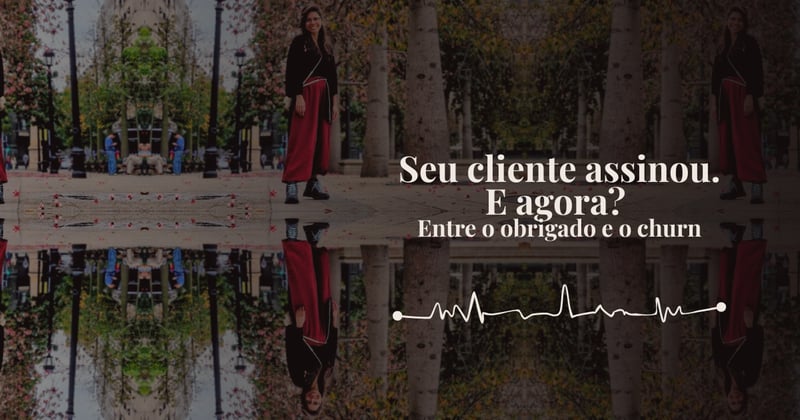 Seu cliente assinou. E agora? Entre o obrigado e o churn