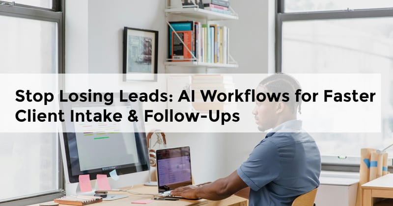 Stop Losing Leads: AI Workflows for Faster Client Intake & Follow-Ups