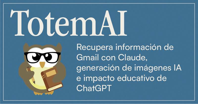 🦉Recupera información de Gmail con Claude, imágenes educativas IA e impacto educativo de ChatGPT