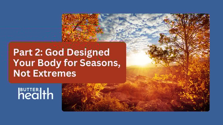 Part 2: God Designed Your Body for Seasons, Not Extremes